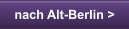 nach Alt-Berlin >