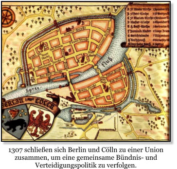 1307 schlieen sich Berlin und Clln zu einer Union zusammen, um eine gemeinsame Bndnis- und Verteidigungspolitik zu verfolgen.